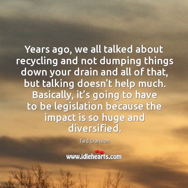 Years ago, we all talked about recycling and not dumping things down your drain and all Image