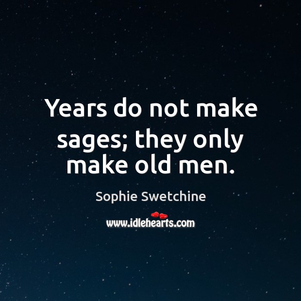 Years do not make sages; they only make old men. Image