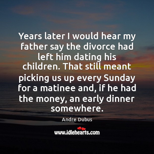 Years later I would hear my father say the divorce had left Andre Dubus Picture Quote