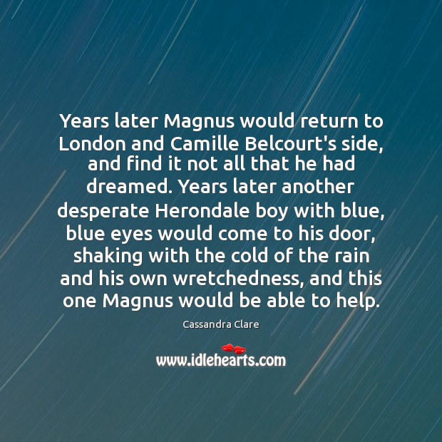 Years later Magnus would return to London and Camille Belcourt’s side, and Cassandra Clare Picture Quote