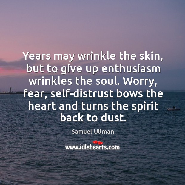 Years may wrinkle the skin, but to give up enthusiasm wrinkles the soul. Image