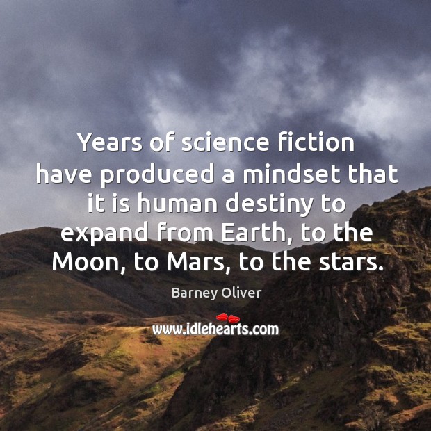 Years of science fiction have produced a mindset that it is human destiny to expand from earth Barney Oliver Picture Quote