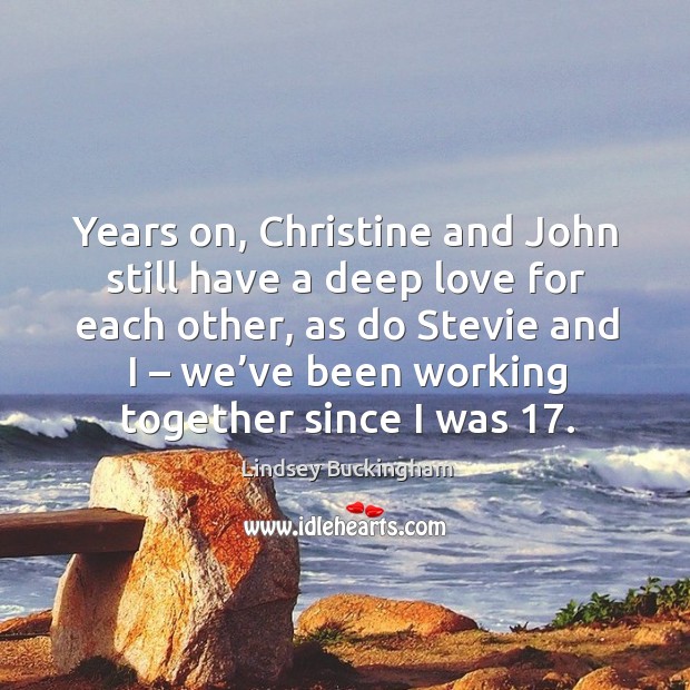 Years on, christine and john still have a deep love for each other, as do stevie and I – we’ve been working together since I was 17. Image