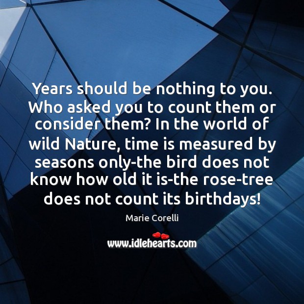Years should be nothing to you. Who asked you to count them Marie Corelli Picture Quote
