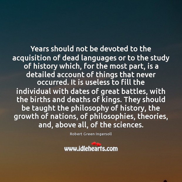 Years should not be devoted to the acquisition of dead languages or Image
