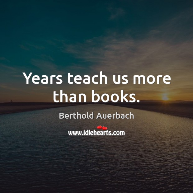 Years teach us more than books. Berthold Auerbach Picture Quote