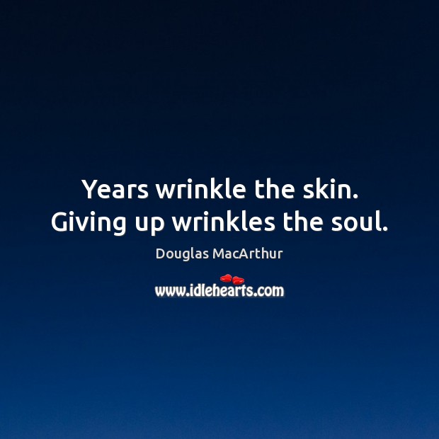 Years wrinkle the skin. Giving up wrinkles the soul. Douglas MacArthur Picture Quote