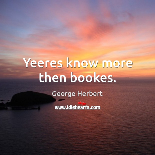 Yeeres know more then bookes. George Herbert Picture Quote