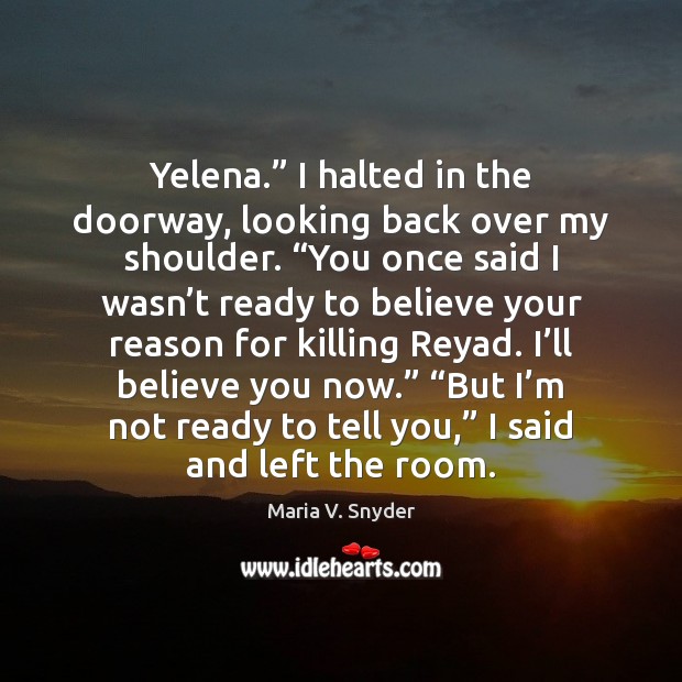 Yelena.” I halted in the doorway, looking back over my shoulder. “You Maria V. Snyder Picture Quote