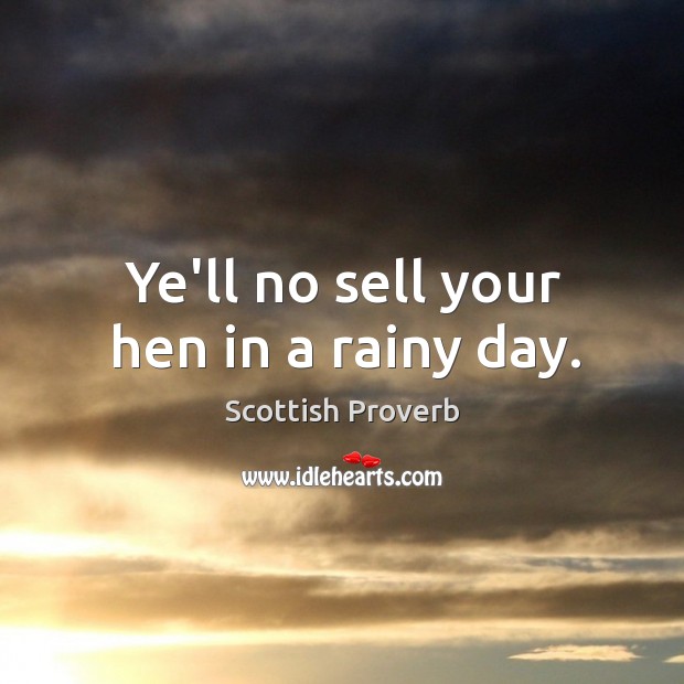Ye’ll no sell your hen in a rainy day. Image