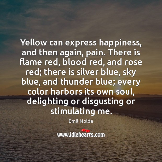 Yellow can express happiness, and then again, pain. There is flame red, Emil Nolde Picture Quote