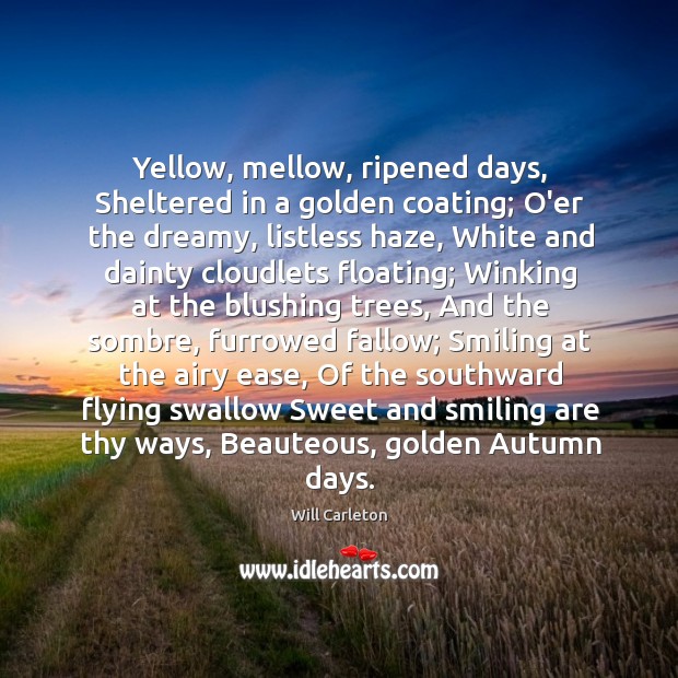 Yellow, mellow, ripened days, Sheltered in a golden coating; O’er the dreamy, Image