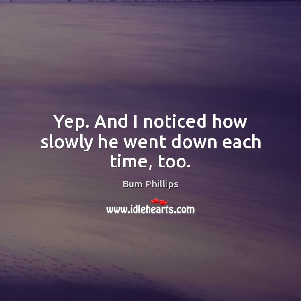 Yep. And I noticed how slowly he went down each time, too. Image