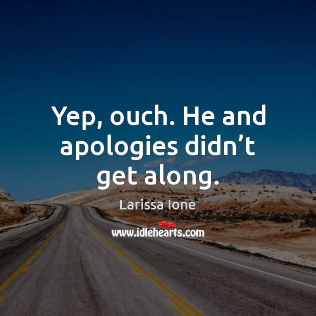 Yep, ouch. He and apologies didn’t get along. Larissa Ione Picture Quote
