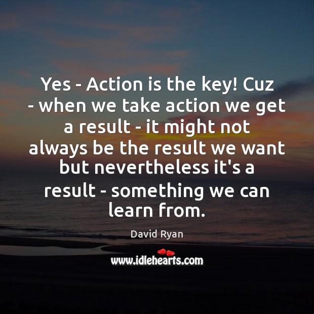 Yes – Action is the key! Cuz – when we take action Action Quotes Image