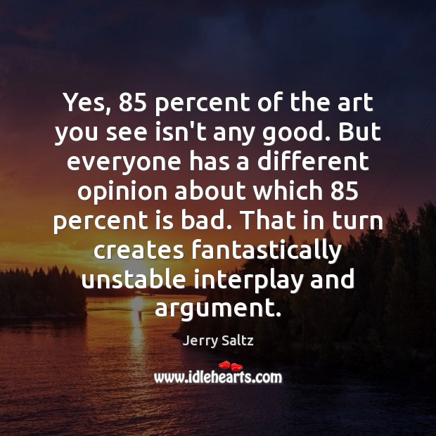 Yes, 85 percent of the art you see isn’t any good. But everyone Jerry Saltz Picture Quote