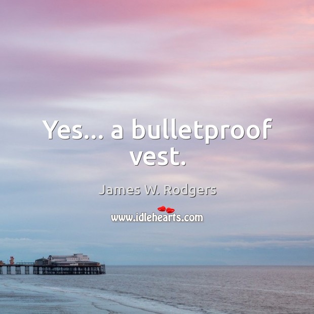 Yes… a bulletproof vest. Image