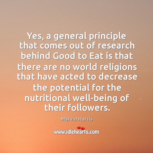 Yes, a general principle that comes out of research behind good to eat is that Marvin Harris Picture Quote