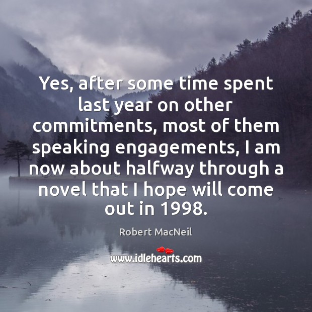Yes, after some time spent last year on other commitments, most of Robert MacNeil Picture Quote