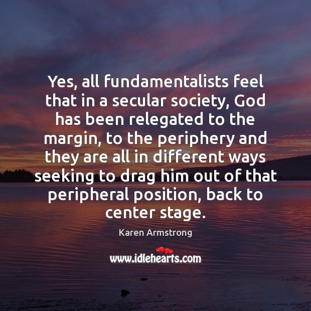 Yes, all fundamentalists feel that in a secular society, God has been Image