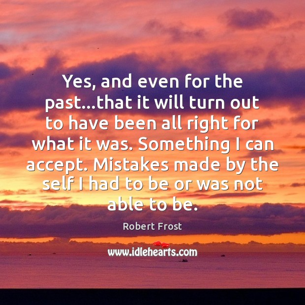 Yes, and even for the past…that it will turn out to Robert Frost Picture Quote