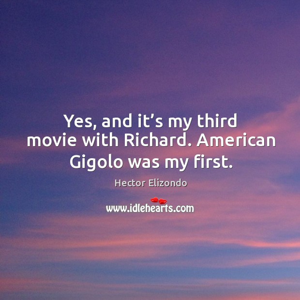 Yes, and it’s my third movie with richard. American gigolo was my first. Hector Elizondo Picture Quote