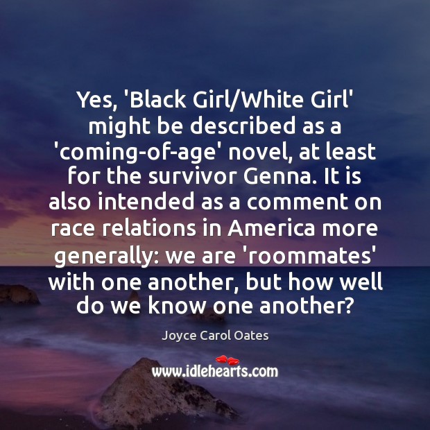 Yes, ‘Black Girl/White Girl’ might be described as a ‘coming-of-age’ novel, Joyce Carol Oates Picture Quote
