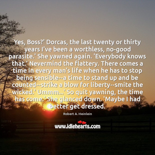 Yes, Boss?’ Dorcas, the last twenty or thirty years I’ve been Robert A. Heinlein Picture Quote