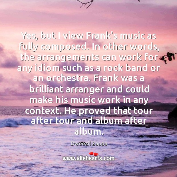 Yes, but I view Frank’s music as fully composed. In other words, Dweezil Zappa Picture Quote