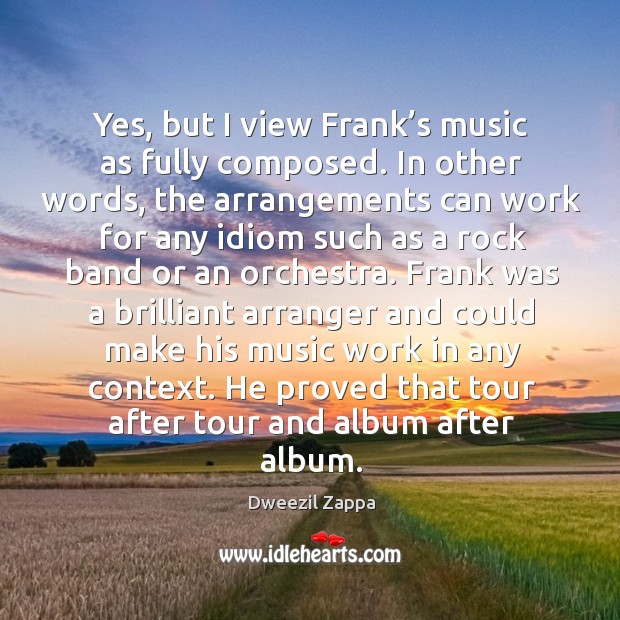 Yes, but I view frank’s music as fully composed. Dweezil Zappa Picture Quote