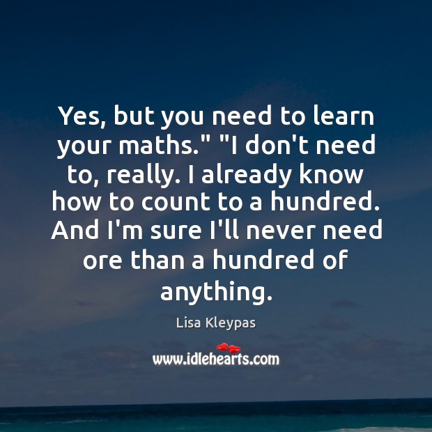 Yes, but you need to learn your maths.” “I don’t need to, Lisa Kleypas Picture Quote