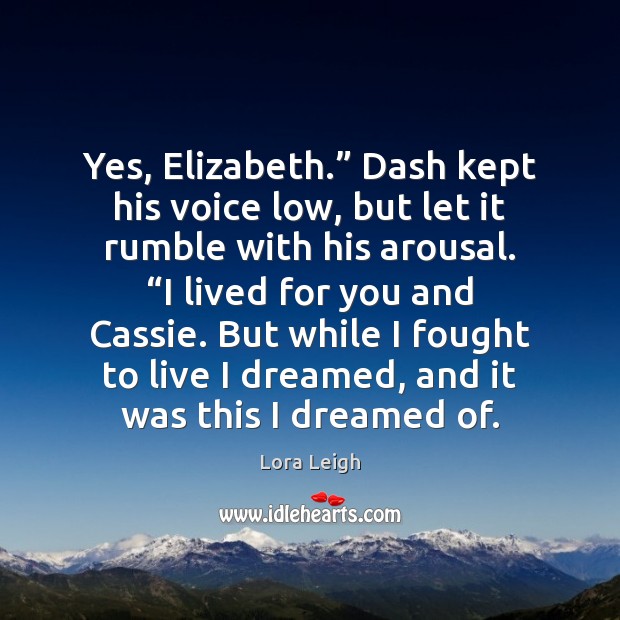 Yes, Elizabeth.” Dash kept his voice low, but let it rumble with Image