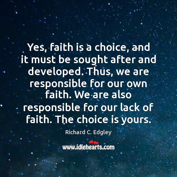 Yes, faith is a choice, and it must be sought after and Richard C. Edgley Picture Quote