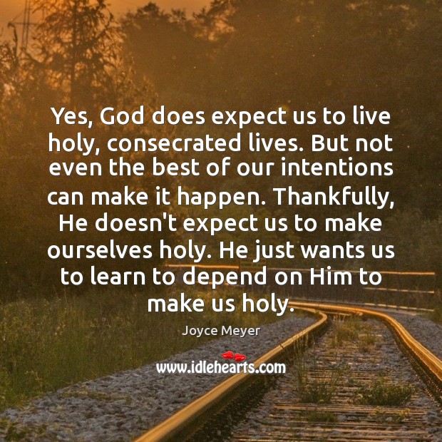 Yes, God does expect us to live holy, consecrated lives. But not Joyce Meyer Picture Quote