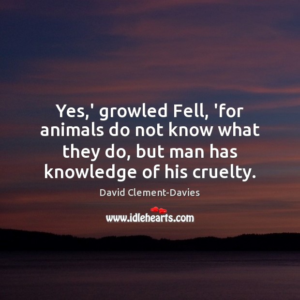 Yes,’ growled Fell, ‘for animals do not know what they do, David Clement-Davies Picture Quote