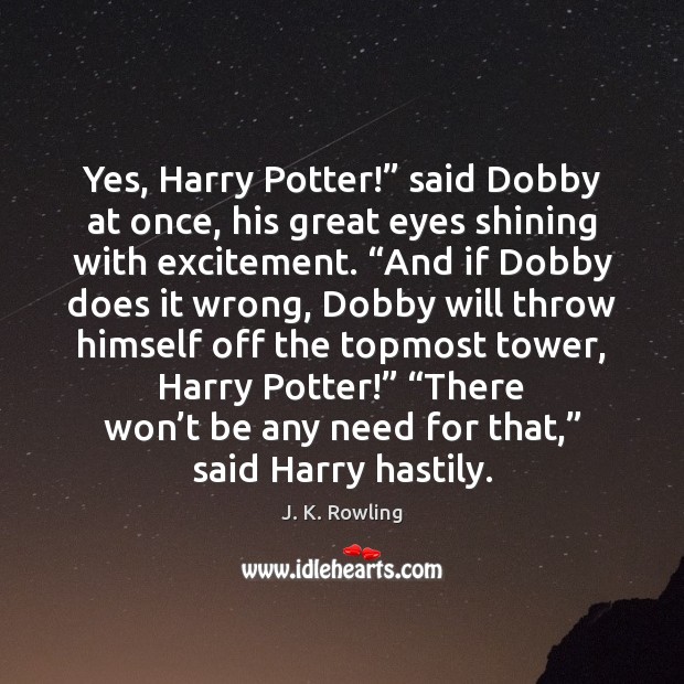 Yes, Harry Potter!” said Dobby at once, his great eyes shining with Image