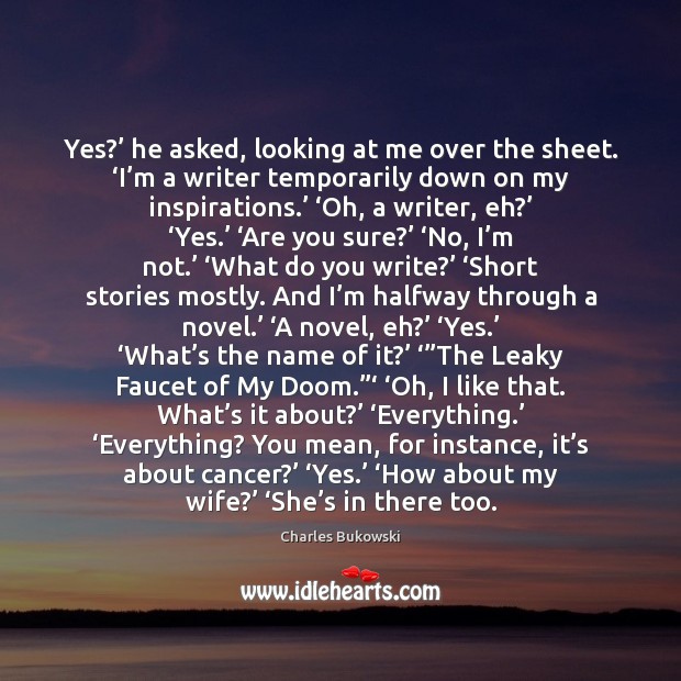 Yes?’ he asked, looking at me over the sheet. ‘I’m a Charles Bukowski Picture Quote