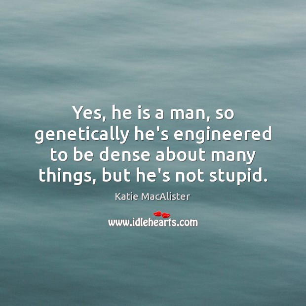 Yes, he is a man, so genetically he’s engineered to be dense Katie MacAlister Picture Quote