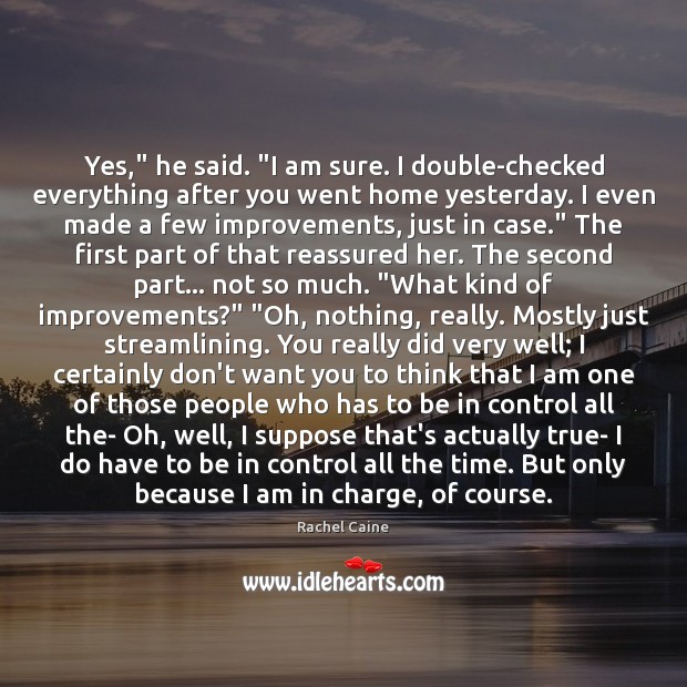 Yes,” he said. “I am sure. I double-checked everything after you went Rachel Caine Picture Quote