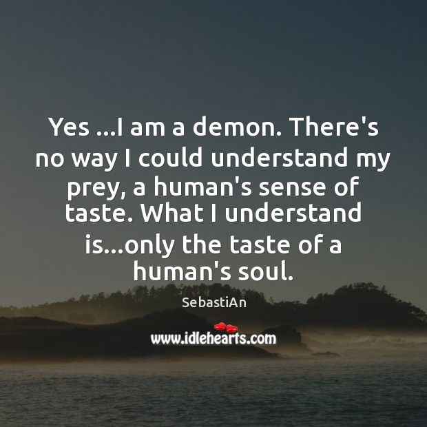Yes …I am a demon. There’s no way I could understand my Image