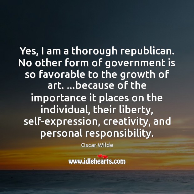 Yes, I am a thorough republican. No other form of government is Image