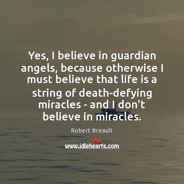 Yes, I believe in guardian angels, because otherwise I must believe that Robert Breault Picture Quote