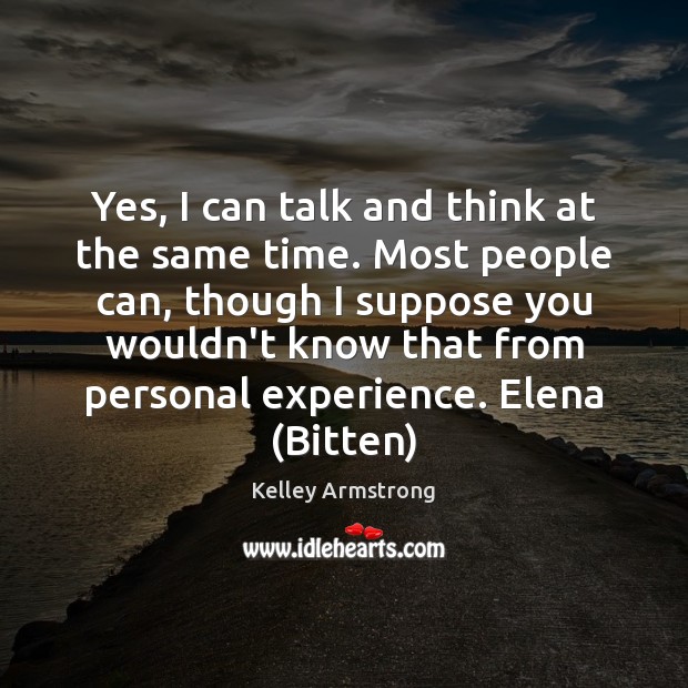 Yes, I can talk and think at the same time. Most people Kelley Armstrong Picture Quote
