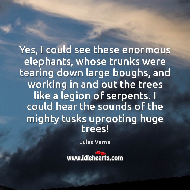 Yes, I could see these enormous elephants, whose trunks were tearing down Jules Verne Picture Quote