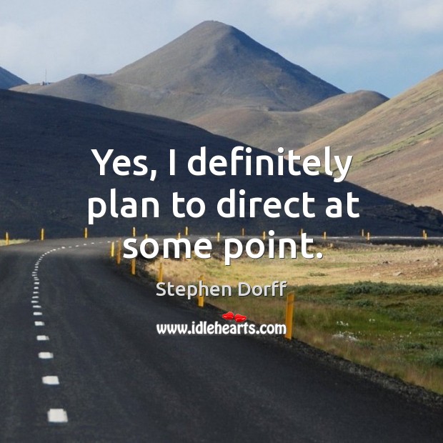 Yes, I definitely plan to direct at some point. Stephen Dorff Picture Quote