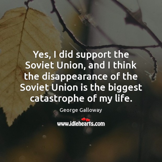 Yes, I did support the Soviet Union, and I think the disappearance Union Quotes Image
