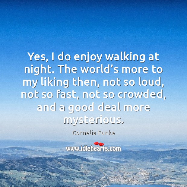 Yes, I do enjoy walking at night. The world’s more to Cornelia Funke Picture Quote