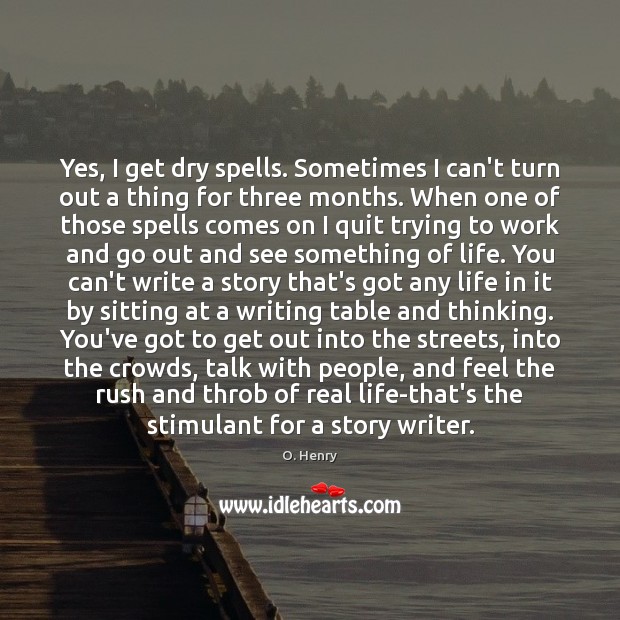 Yes, I get dry spells. Sometimes I can’t turn out a thing Real Life Quotes Image