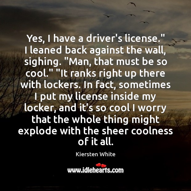 Yes, I have a driver’s license.” I leaned back against the wall, Image