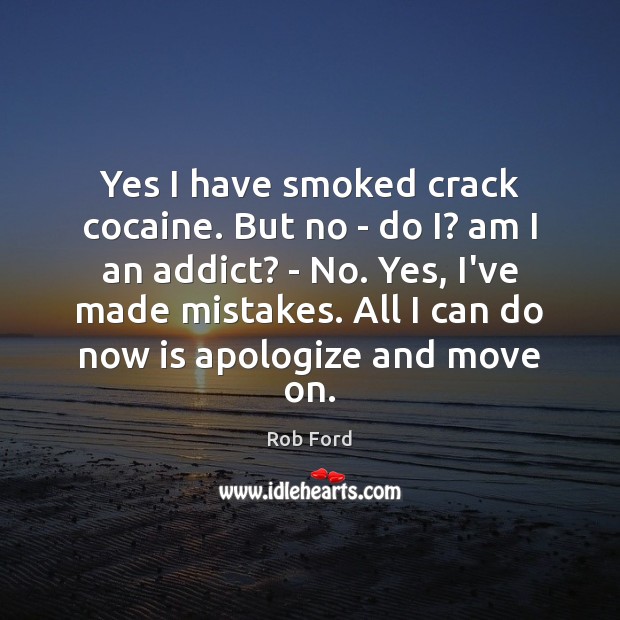 Yes I have smoked crack cocaine. But no – do I? am Rob Ford Picture Quote
